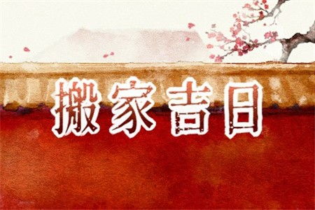 本月搬家的黄道吉日 本月搬家的黄道吉日查询
